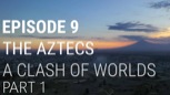 “The Aztecs - A Clash of Worlds (Part 1 of 2)” (Fall of Civilizations Series)