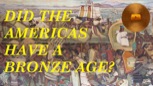 “Did The Americas Have A Bronze Age?”