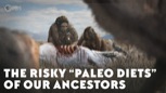 “The Risky Paleo Diets of Our Ancestors”